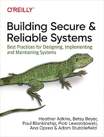 Building Secure and Reliable Systems: Best Practices for Designing, Implementing, and Maintaining Systems cover