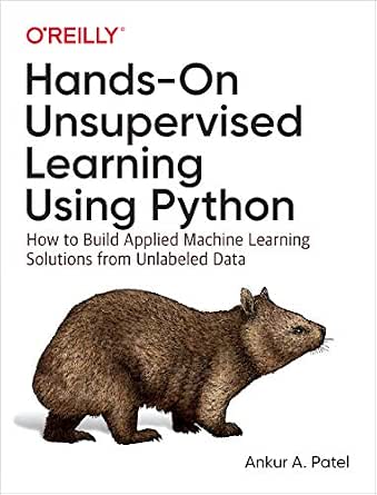 Hands-On Unsupervised Learning Using Python: How to Build Applied Machine Learning Solutions from Unlabeled Data cover