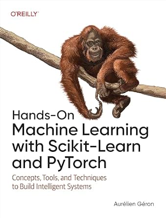 Hands-On Machine Learning with Scikit-Learn and PyTorch: Concepts, Tools, and Techniques to Build Intelligent Systems cover