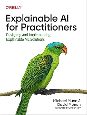 Explainable AI for Practitioners: Designing and Implementing Explainable ML Solutions cover
