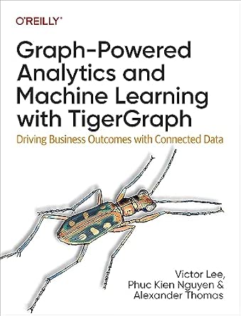 Graph-Powered Analytics and Machine Learning with TigerGraph: Driving Business Outcomes with Connected Data cover