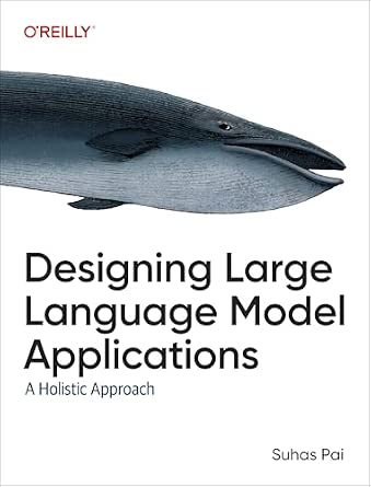 Designing Large Language Model Applications: A Holistic Approach to LLMs cover
