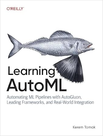 Learning AutoML: Automating ML Pipelines with AutoGluon, Leading Frameworks, and Real-World Integration cover