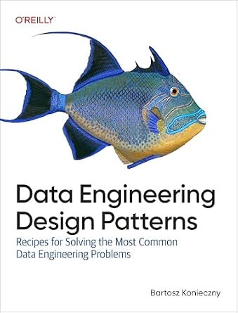Data Engineering Design Patterns: Recipes for Solving the Most Common Data Engineering Problems cover