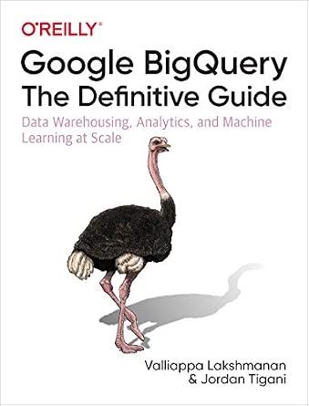 Google BigQuery: The Definitive Guide: Data Warehousing, Analytics, and Machine Learning at Scale cover