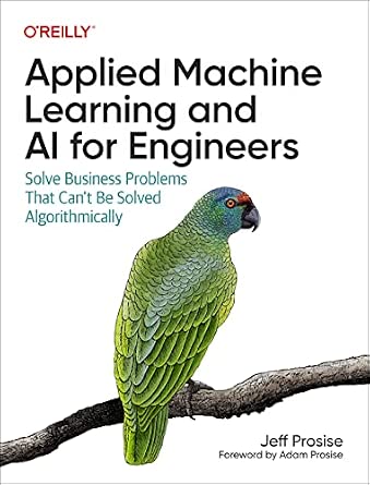 Applied Machine Learning and AI for Engineers: Solve Business Problems That Can't Be Solved Algorithmically cover