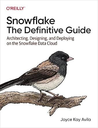 Snowflake: The Definitive Guide: Architecting, Designing, and Deploying on the Snowflake Data Cloud cover