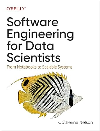 Software Engineering for Data Scientists: From Notebooks to Scalable Systems cover
