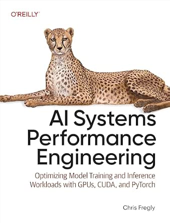 AI Systems Performance Engineering: Optimizing Model Training and Inference Workloads with GPUs, CUDA, and PyTorch cover