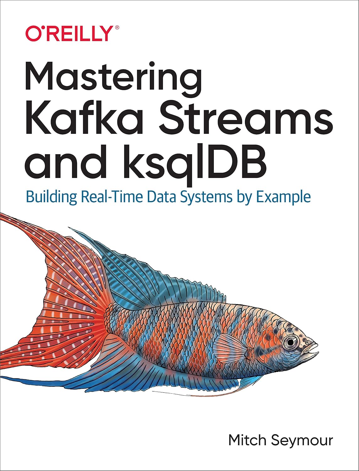 Mastering Kafka Streams and ksqlDB: Building Real-Time Data Systems by Example cover
