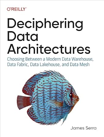 Deciphering Data Architectures: Choosing Between a Modern Data Warehouse, Data Fabric, Data Lakehouse, and Data Mesh cover