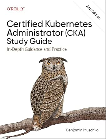 Certified Kubernetes Administrator (CKA) Study Guide: In-Depth Guidance and Practice cover