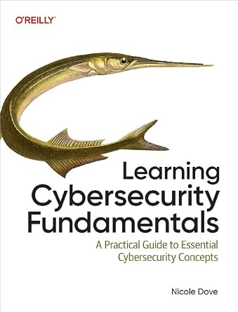 Learning Cybersecurity Fundamentals: A Practical Guide to Essential Cybersecurity Concepts cover